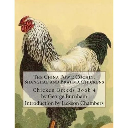 The China Fowl: Cochin, Shanghae and Brahma Chickens: Chicken Breeds Book 4