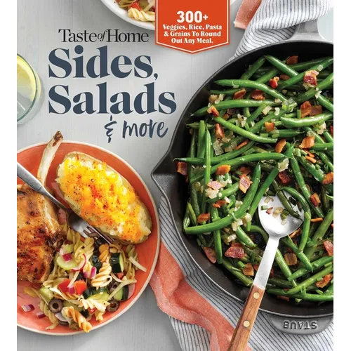 Taste of Home Sides, Salads & More: 345 Side Dishes, Pasta Salads, Leafy Greens, Breads & Other Enticing Ideas That Round Out Meals.