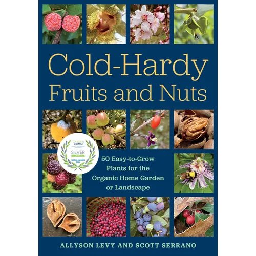 Cold-Hardy Fruits and Nuts: 50 Easy-To-Grow Plants for the Organic Home Garden or Landscape