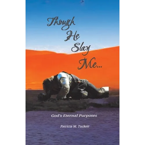 Though He Slay Me...: God's Eternal Purposes