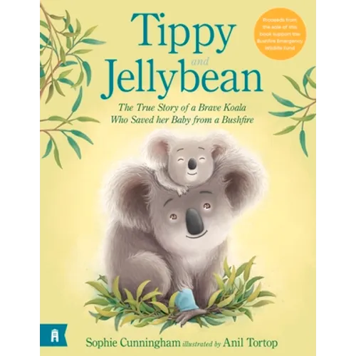 Tippy and Jellybean: The True Story of a Brave Koala Who Saved Her Baby from a Bushfire