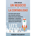 Cómo iniciar un negocio y la contabilidad: Los pasos para iniciar una pequeña empresa, crear un plan de negocios, expandirse y contratar junto con los