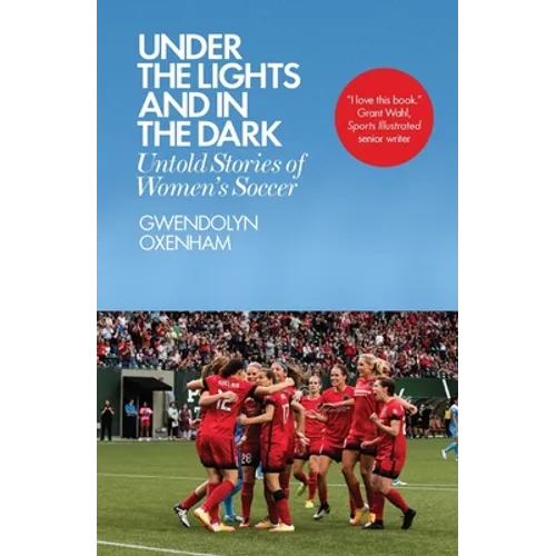 Under the Lights and in the Dark: Untold Stories of Women's Soccer