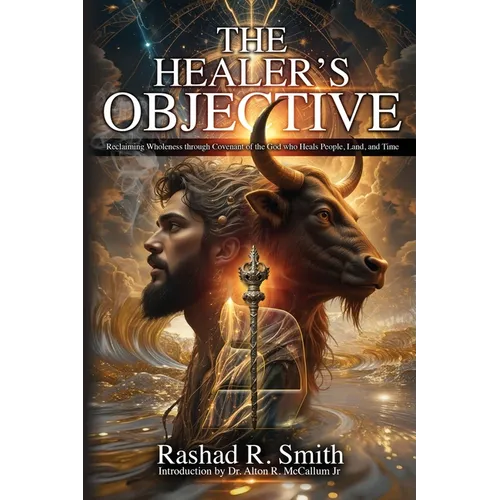 The Healer's Objective: Reclaiming Wholeness Through Covenant of the God who Heals People, Land, and Time