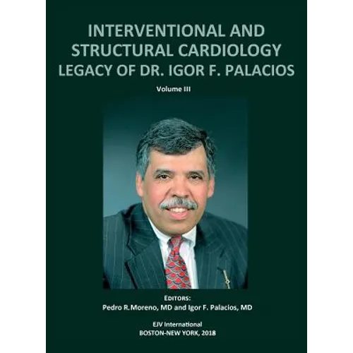 INTERVENTIONAL AND STRUCTURAL CARDIOLOGY. Legacy of Dr. Igor F. Palacios, Vol III