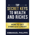 Top secret Keys to Wealth and Riches: How to get $180k and A1Credit