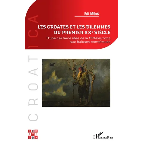 Les Croates et les dilemmes du premier XXe siècle: D'une certaine idée de la Mitteleuropa aux Balkans compliqués