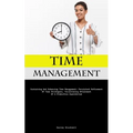 Time Management: Sustaining And Enhancing Time Management: Persistent Refinement Of Time Strategies, Facilitating Attainment Of A Productive Equilibri