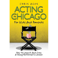Acting In Chicago For Kids And Parents: How To Launch And Grow A Young Performer's Career