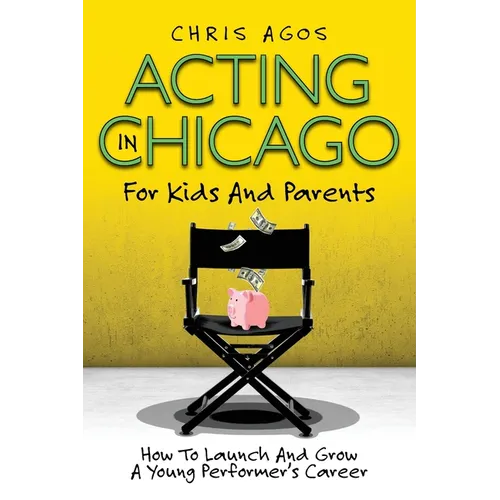 Acting In Chicago For Kids And Parents: How To Launch And Grow A Young Performer's Career
