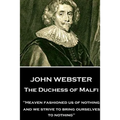 John Webster - The Duchess of Malfi: "Heaven fashioned us of nothing; and we strive to bring ourselves to nothing"
