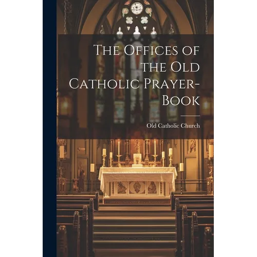 The Offices of the Old Catholic Prayer-Book