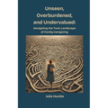 Unseen, Overburdened, and Undervalued: Navigating the Toxic Landscape of Family Caregiving