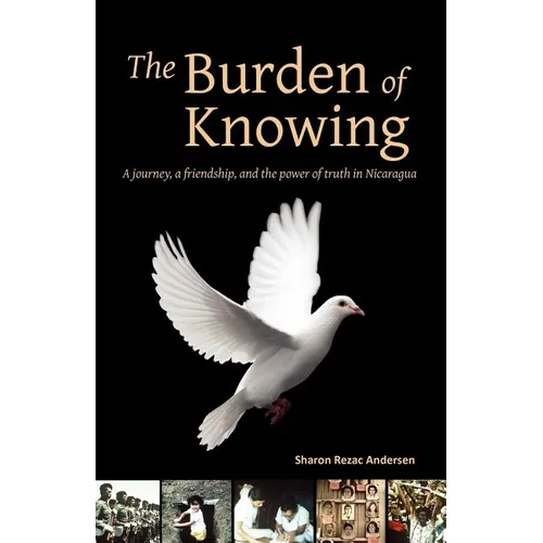 The Burden of Knowing: A Journey, a Friendship, and the Power of Truth in Nicaragua