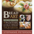Bread Art: Braiding, Decorating, and Painting Edible Bread for Beginners: Braiding, Decorating, and Painting Edible Bread for Beginners