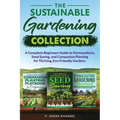 The Sustainable Gardening Collection: A Complete Beginners Guide to Permaculture, Seed Saving, and Companion Planting for Thriving, Eco-Friendly Garde