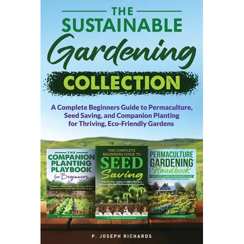 The Sustainable Gardening Collection: A Complete Beginners Guide to Permaculture, Seed Saving, and Companion Planting for Thriving, Eco-Friendly Garde
