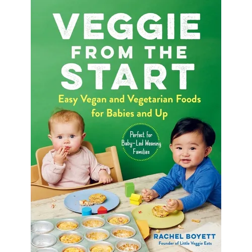 Veggie from the Start: Easy Vegan and Vegetarian Foods for Babies and Up - Perfect for Baby-Led Weaning Families