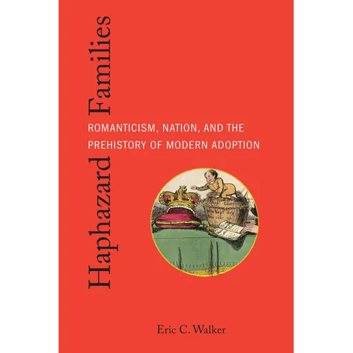 Haphazard Families: Romanticism, Nation, and the Prehistory of Modern Adoption