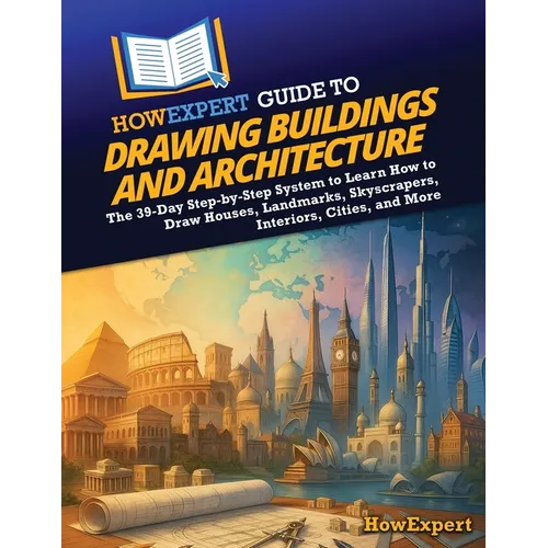HowExpert Guide to Drawing Buildings and Architecture: The 39-Day Step-by-Step System to Learn How to Draw Houses, Landmarks, Skyscrapers, Interiors,