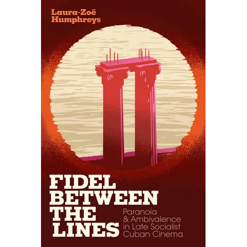 Fidel Between the Lines: Paranoia and Ambivalence in Late Socialist Cuban Cinema