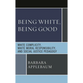 Being White, Being Good: White Complicity, White Moral Responsibility, and Social Justice Pedagogy