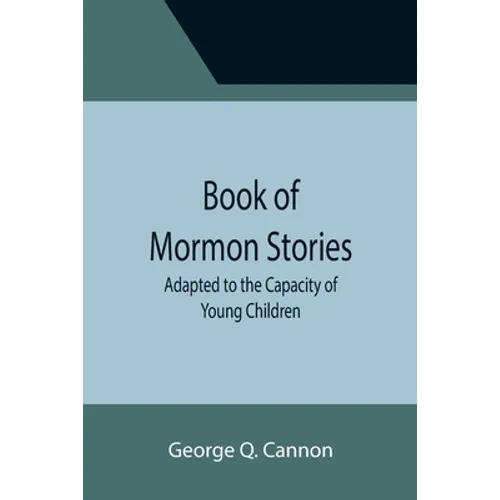 Book of Mormon Stories; Adapted to the Capacity of Young Children