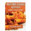 Bucătăria Italiană Autentică: Gusturi și Tradiții Culinare