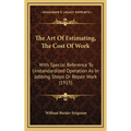The Art Of Estimating, The Cost Of Work: With Special Reference To Unstandardized Operation As In Jobbing Shops Or Repair Work (1915)