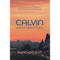 Calvin and the Federal Vision: Calvin's Covenant Theology in Light of Contemporary Discussion