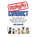 Disorderly Conduct: The Oddities of My 20-Year Life As an FBI Special Agent