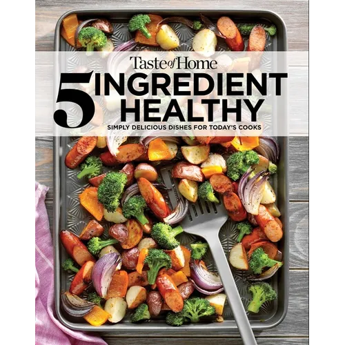 Taste of Home 5 Ingredient Healthy Cookbook: Quick and Delicious Recipes for Every Meal