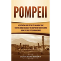 Pompeii: A Captivating Guide to the City in Ancient Rome That Was Buried Because of the Eruption of Mount Vesuvius during the Rule of the Roman Empire