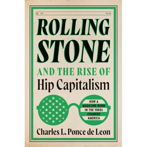 Rolling Stone and the Rise of Hip Capitalism: How a Magazine Born in the 1960s Changed America