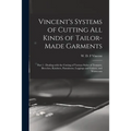 Vincent's Systems of Cutting All Kinds of Tailor-made Garments: Part 1: Dealing With the Cutting of Various Styles of Trousers, Breeches, Knickers, Pa