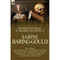 The Collected Supernatural and Weird Fiction of Sabine Baring-Gould: Including Three Novelettes, 'Margery of Quether, ' 'Mustapha' and 'a Professional