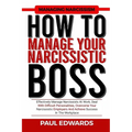How to Manage Your Narcissistic Boss: Effectively Manage Narcissists At Work, Deal With Difficult Personalities, Overcome Your Narcissistic Employers