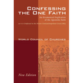 Confessing the One Faith, Revised Edition: An Ecumenical Explication of the Apostolic Faith as It Is Confessed in the Nicene-Constantinopolitan Creed
