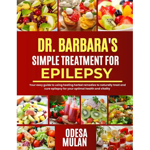 Dr. Barbara Simple Treatment for Epilepsy: Your easy guide to using herbal healing remedies to naturally treat and cure epilepsy for your optimal heal