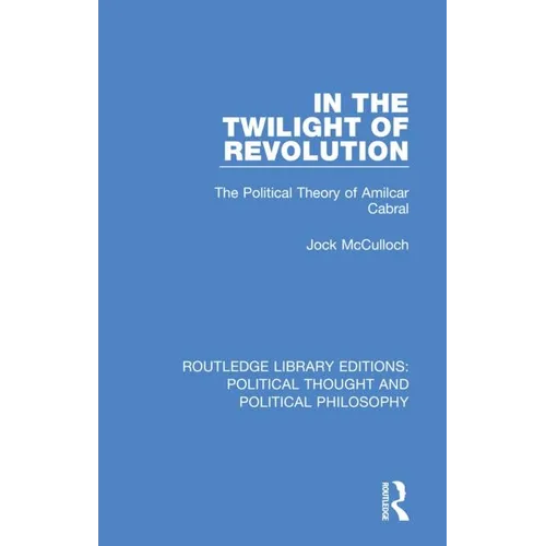In the Twilight of Revolution: The Political Theory of Amilcar Cabral