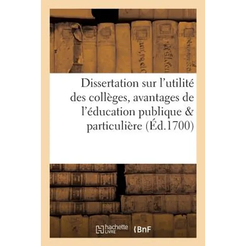 Dissertation sur l'utilité des collèges ou les avantages de l'éducation publique comparée: avec l'éducation particulière