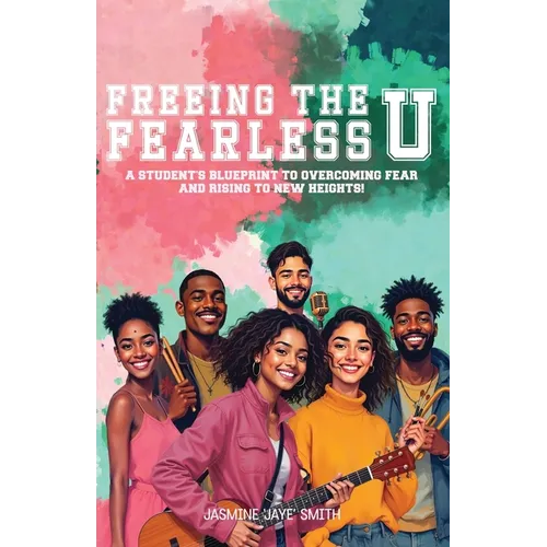 Freeing the Fearless U: A Student's Blueprint to Overcoming Fear and Rising to New Heights