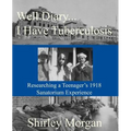 Well Diary...I Have Tuberculosis: Researching a Teenager's 1918 Sanatorium Experience