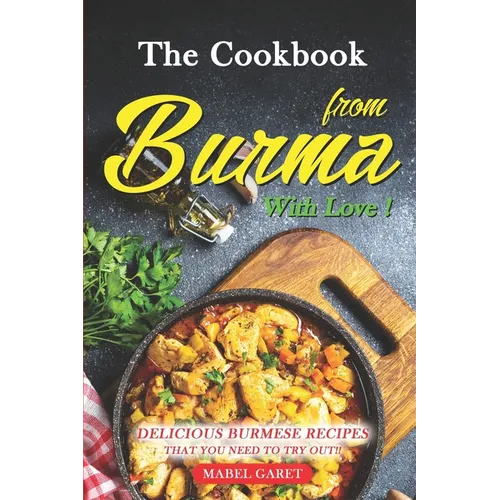 The Cookbook from Burma With Love!: Delicious Burmese Recipes that You Need To Try Out!!
