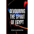 Devouring the Spirit of Egypt