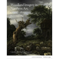 Woodland Imagery in Northern Art, C. 1500 - 1800: Poetry and Ecology
