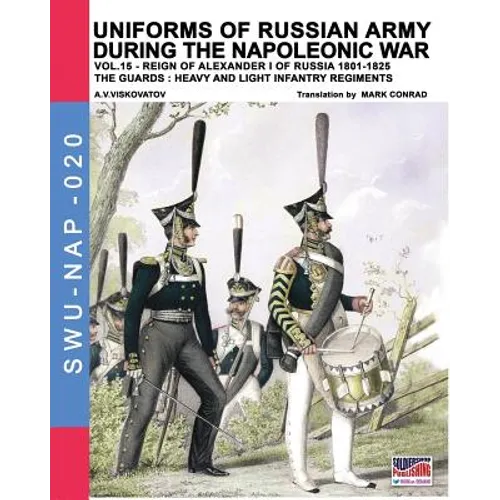 Uniforms of Russian army during the Napoleonic war vol.15: The Guards: Heavy and light infantry regiments