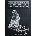 A Bestiary of the Anthropocene: Hybrid Plants, Animals, Minerals, Fungi, and Other Specimens
