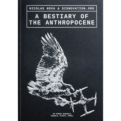 A Bestiary of the Anthropocene: Hybrid Plants, Animals, Minerals, Fungi, and Other Specimens