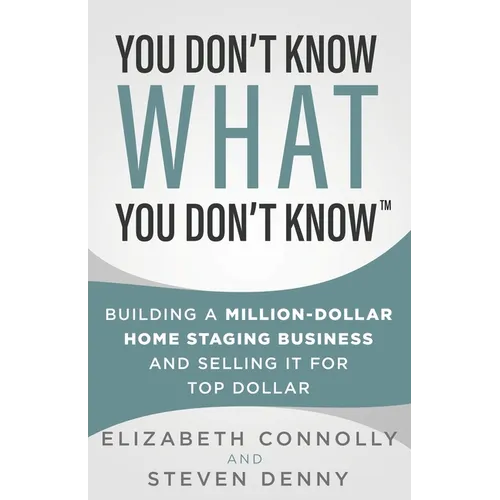 You Don't Know What You Don't Know: Building a Million-Dollar Home Staging Business and Selling It for Top Dollar